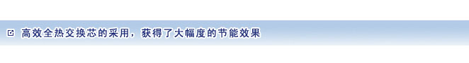 高效全热交换芯的采用，获得了大幅度的节能效果